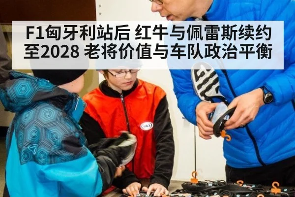 F1匈牙利站后 红牛与佩雷斯续约至2028 老将价值与车队政治平衡
