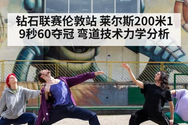 钻石联赛伦敦站 莱尔斯200米19秒60夺冠 弯道技术力学分析