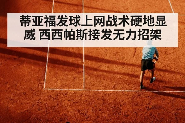 蒂亚福发球上网战术硬地显威 西西帕斯接发无力招架