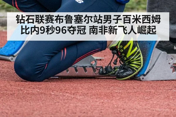 钻石联赛布鲁塞尔站男子百米西姆比内9秒96夺冠 南非新飞人崛起